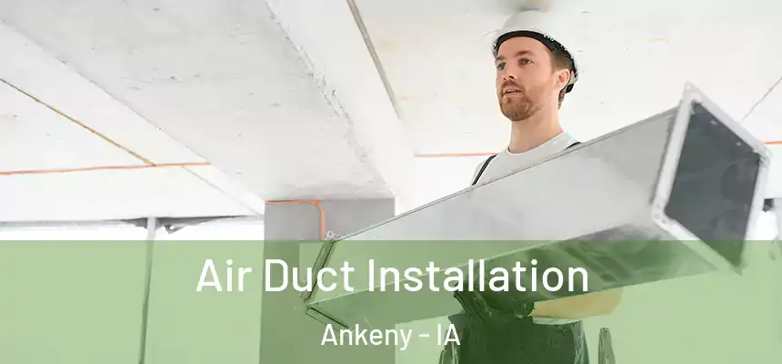  Air Duct Installation Ankeny - IA