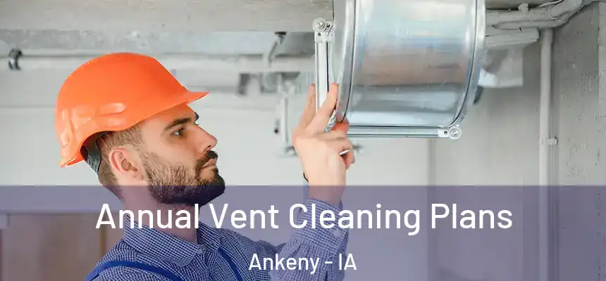  Annual Vent Cleaning Plans Ankeny - IA