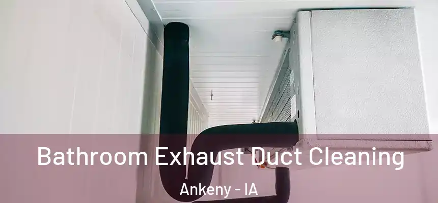  Bathroom Exhaust Duct Cleaning Ankeny - IA