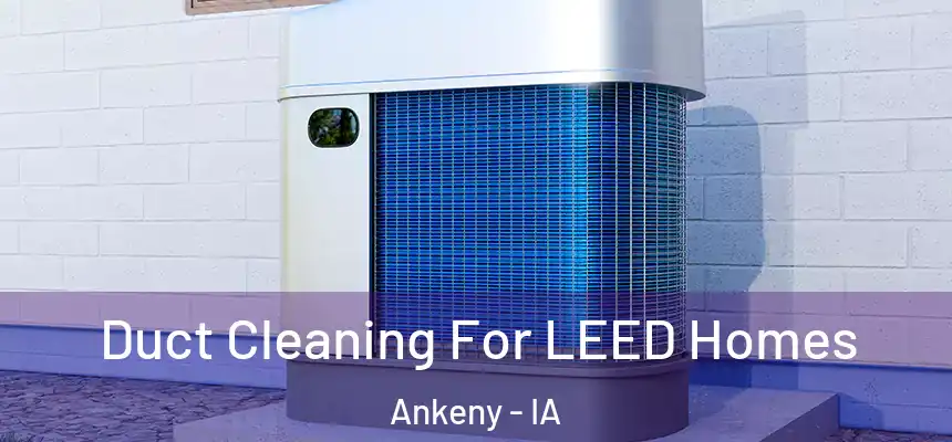  Duct Cleaning For LEED Homes Ankeny - IA