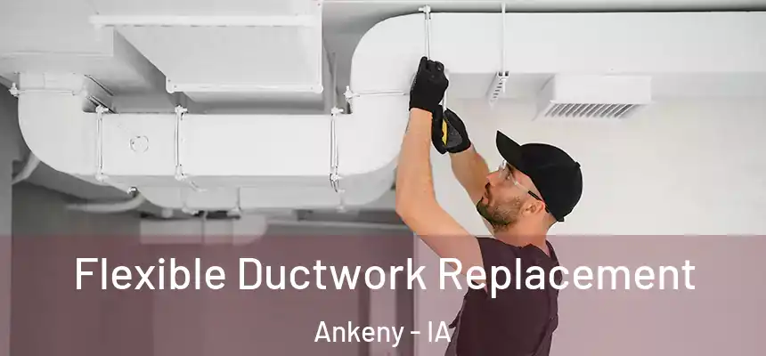 Flexible Ductwork Replacement Ankeny - IA