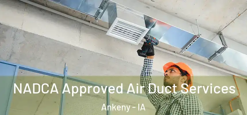 NADCA Approved Air Duct Services Ankeny - IA