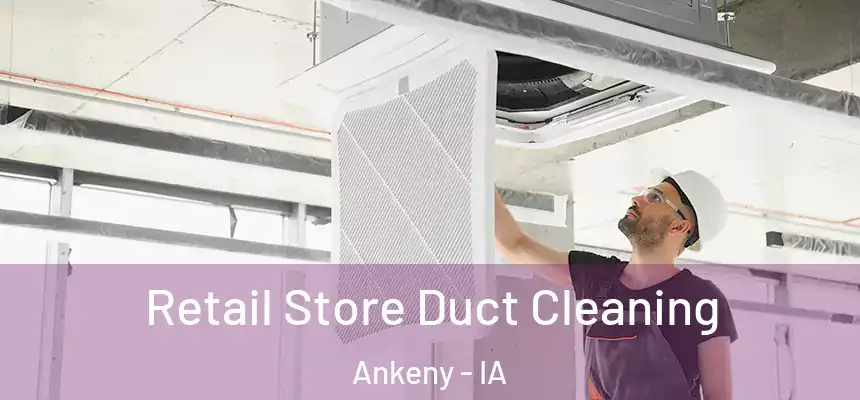 Retail Store Duct Cleaning Ankeny - IA