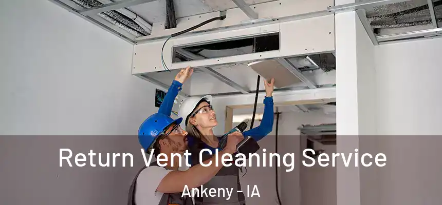 Return Vent Cleaning Service Ankeny - IA