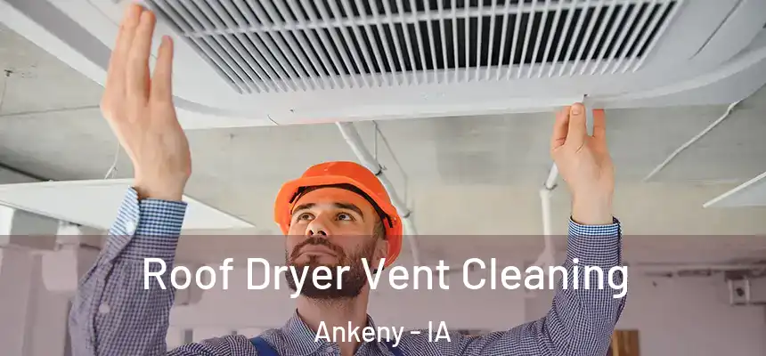  Roof Dryer Vent Cleaning Ankeny - IA