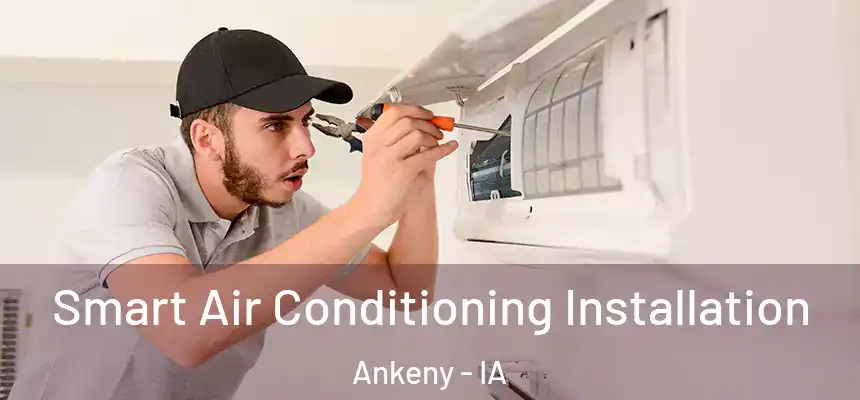 Smart Air Conditioning Installation Ankeny - IA